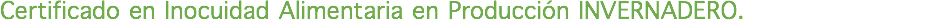 Certificado en Inocuidad Alimentaria en Producción INVERNADERO.
